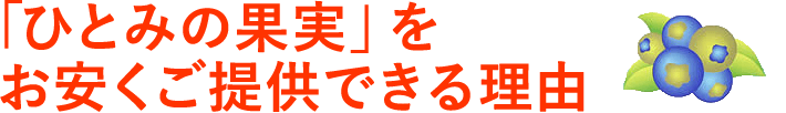 「ひとみの果実」をお安くご提供できる理由