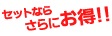 セットならさらにお得!!